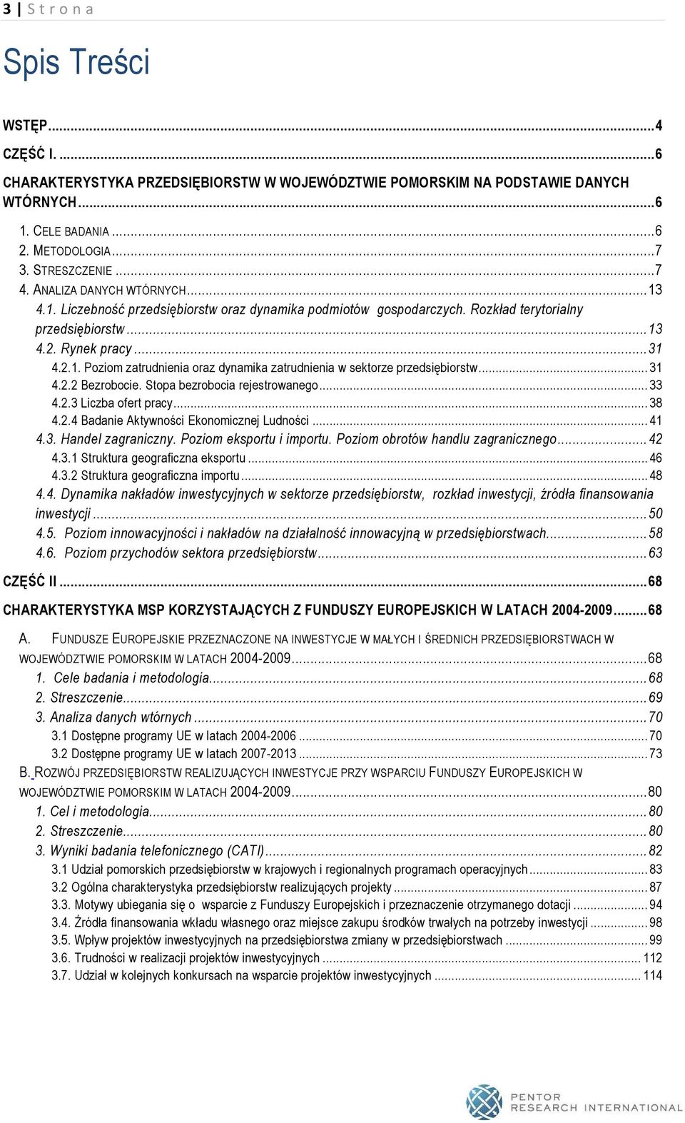 .. 31 4.2.2 Bezrobocie. Stopa bezrobocia rejestrowanego... 33 4.2.3 Liczba ofert pracy... 38 4.2.4 Badanie Aktywności Ekonomicznej Ludności... 41 4.3. Handel zagraniczny. Poziom eksportu i importu.