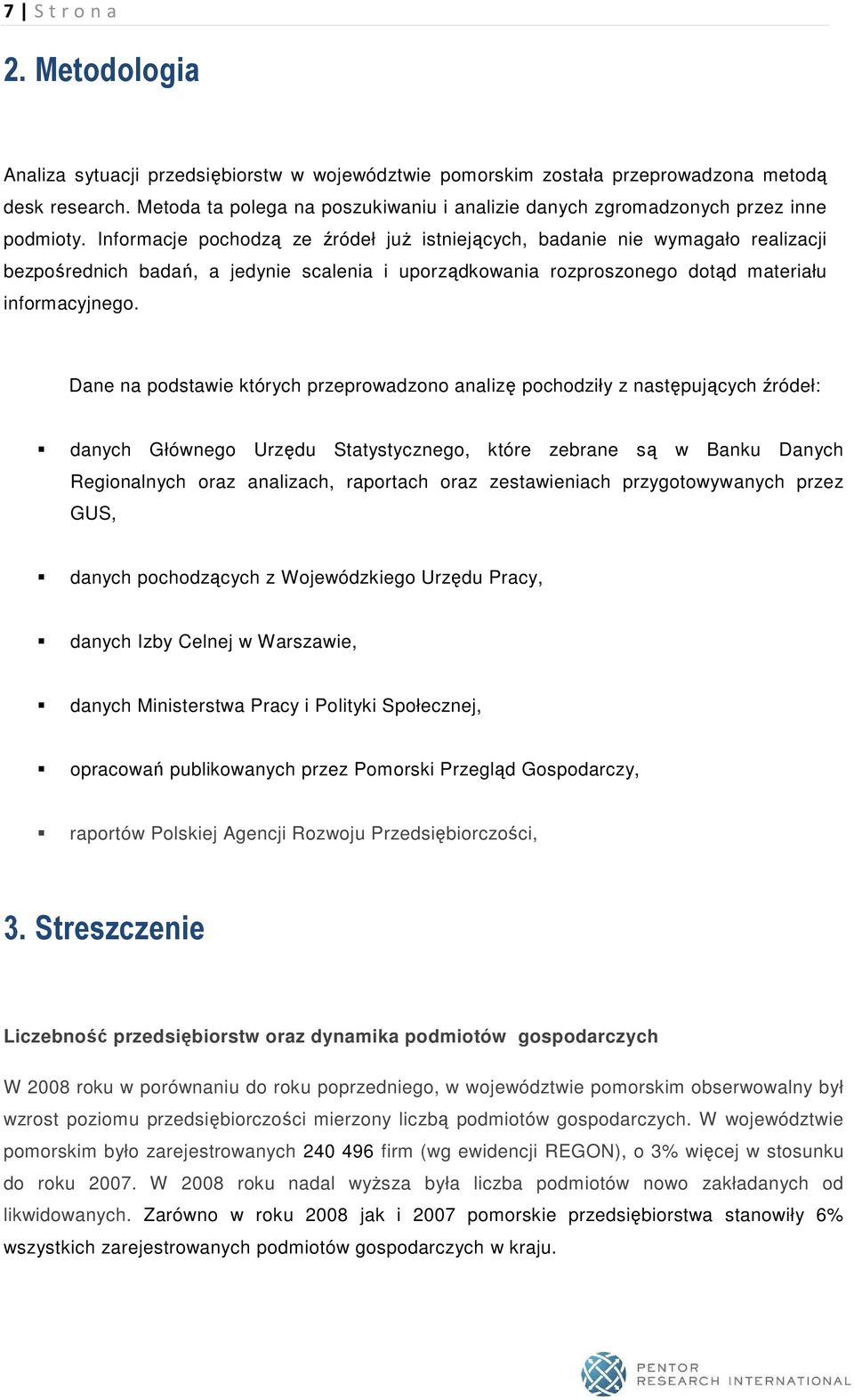 Informacje pochodzą ze źródeł juŝ istniejących, badanie nie wymagało realizacji bezpośrednich badań, a jedynie scalenia i uporządkowania rozproszonego dotąd materiału informacyjnego.