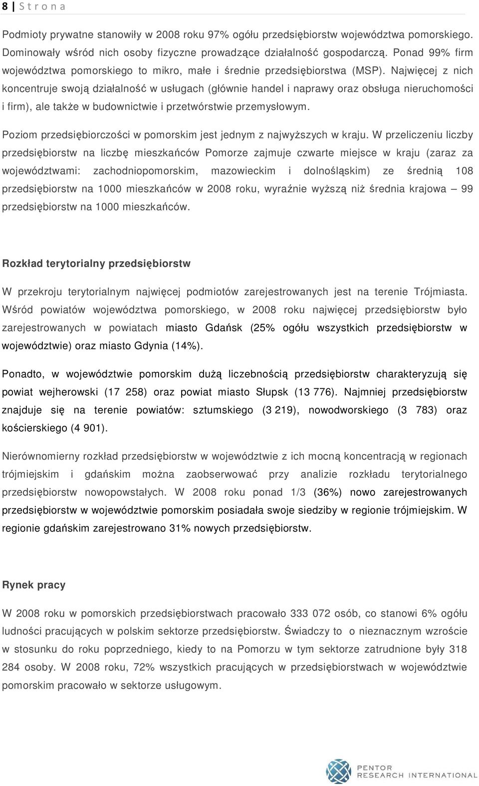 Najwięcej z nich koncentruje swoją działalność w usługach (głównie handel i naprawy oraz obsługa nieruchomości i firm), ale takŝe w budownictwie i przetwórstwie przemysłowym.