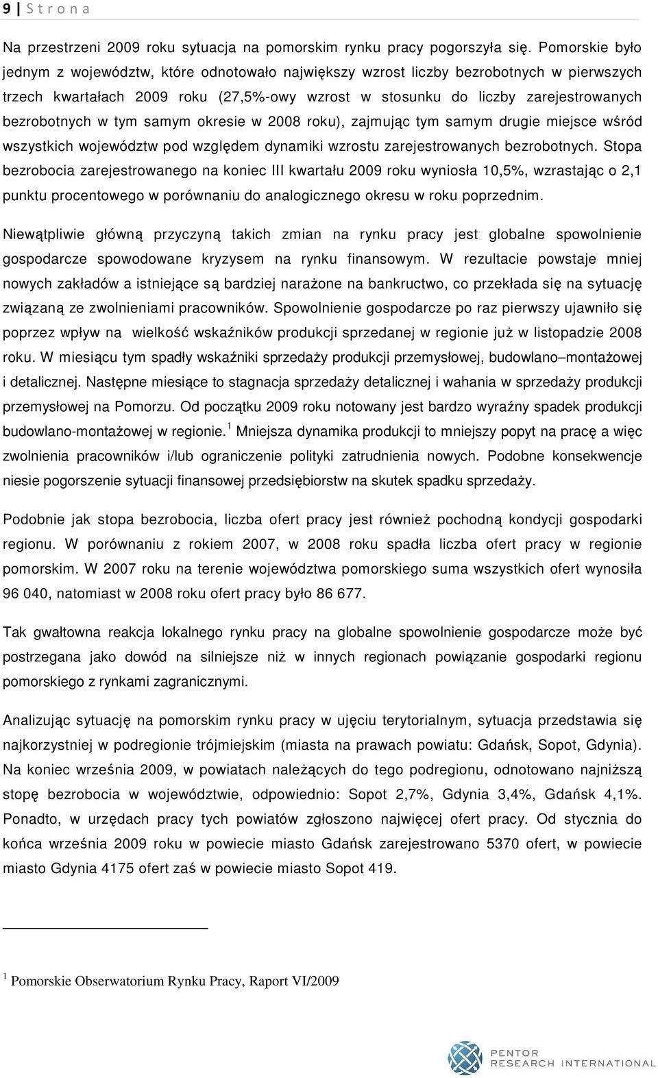 bezrobotnych w tym samym okresie w 2008 roku), zajmując tym samym drugie miejsce wśród wszystkich województw pod względem dynamiki wzrostu zarejestrowanych bezrobotnych.