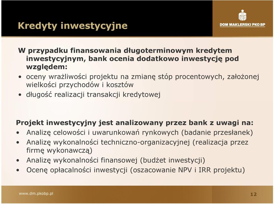 inwestycyjny jest analizowany przez bank z uwagi na: Analizę celowości i uwarunkowań rynkowych (badanie przesłanek) Analizę wykonalności