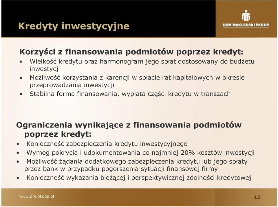 finansowania podmiotów poprzez kredyt: Konieczność zabezpieczenia kredytu inwestycyjnego Wymóg pokrycia i udokumentowania co najmniej 20% kosztów inwestycji MoŜliwość Ŝądania