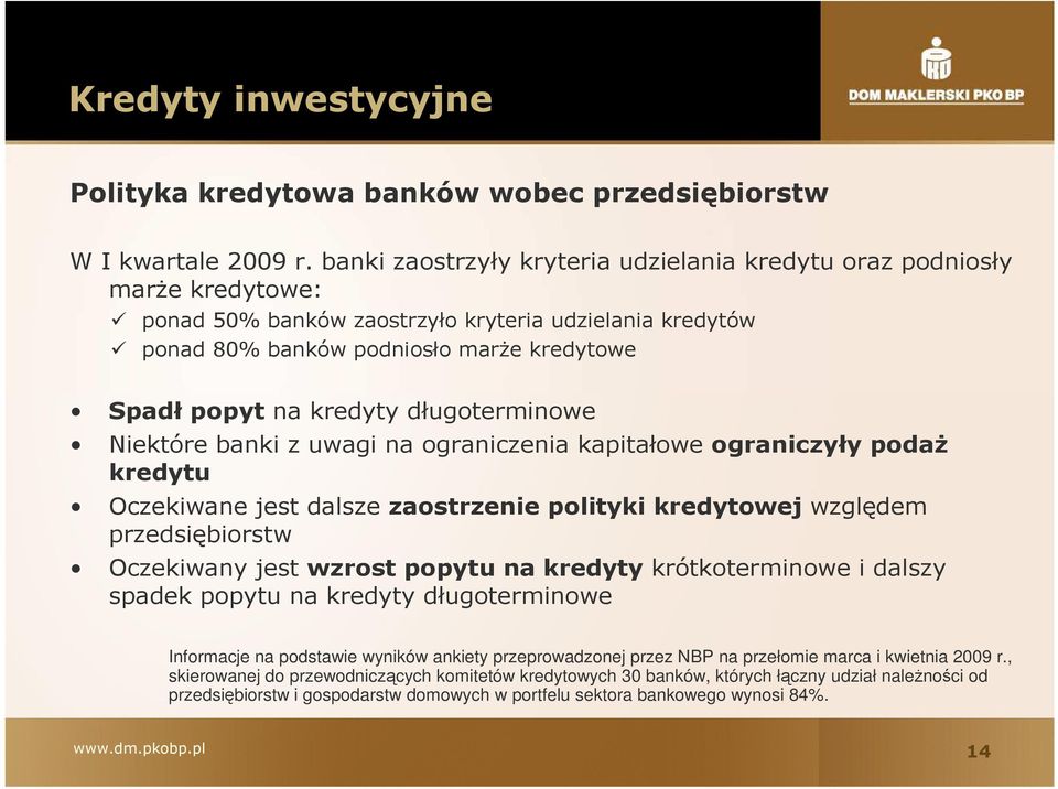 długoterminowe Niektóre banki z uwagi na ograniczenia kapitałowe ograniczyły podaŝ kredytu Oczekiwane jest dalsze zaostrzenie polityki kredytowej względem przedsiębiorstw Oczekiwany jest wzrost