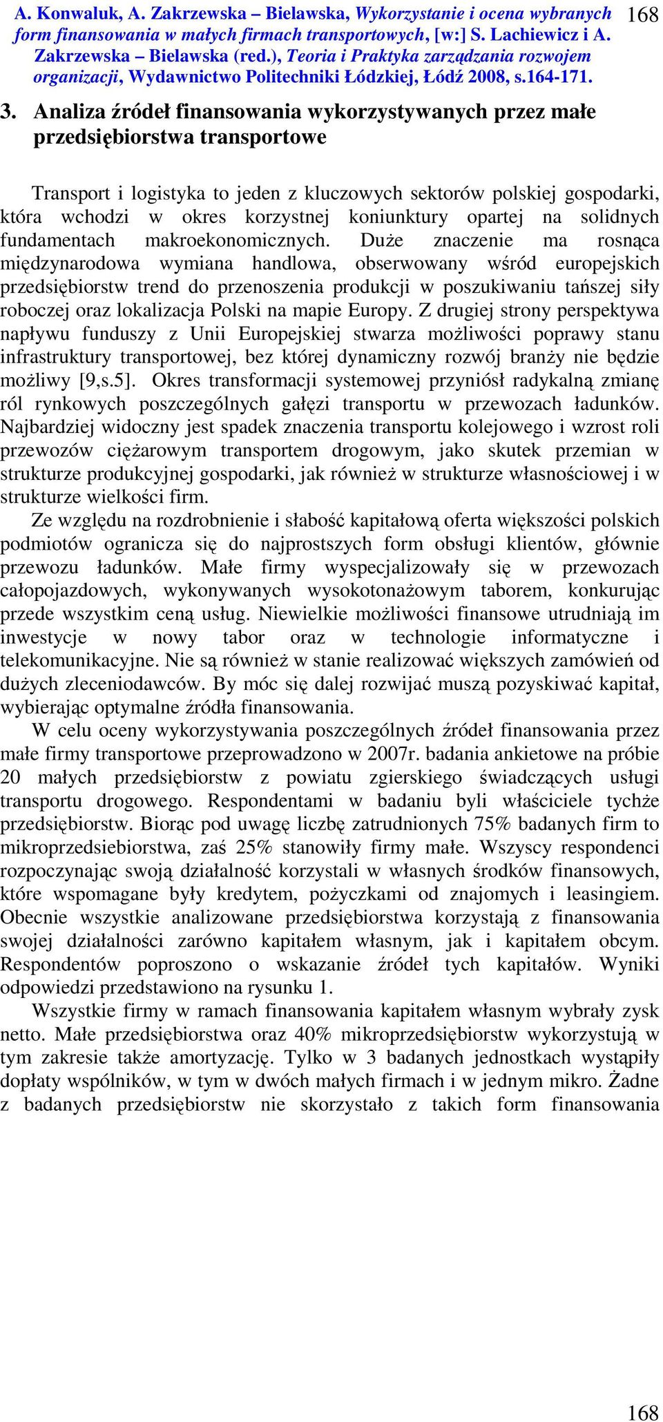 Duże znaczenie ma rosnąca międzynarodowa wymiana handlowa, obserwowany wśród europejskich przedsiębiorstw trend do przenoszenia produkcji w poszukiwaniu tańszej siły roboczej oraz lokalizacja Polski