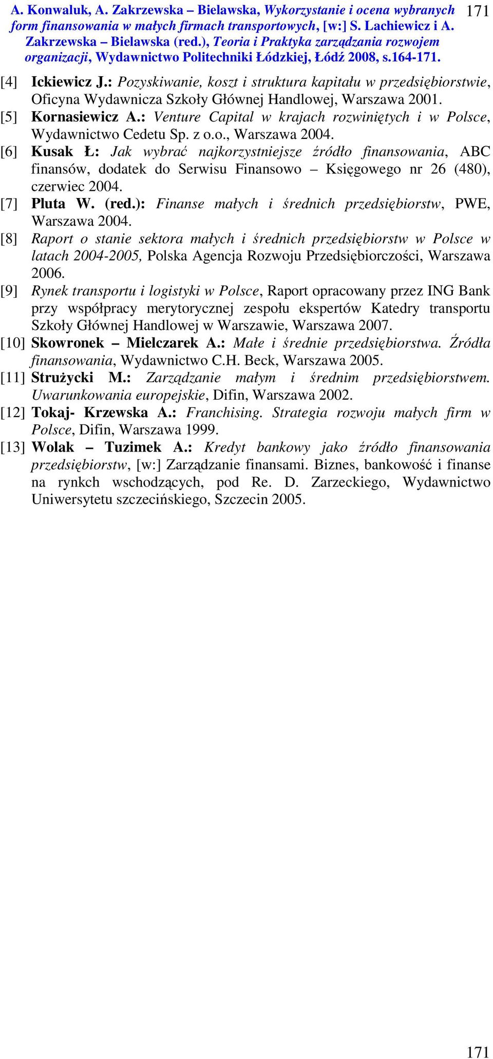 [6] Kusak Ł: Jak wybrać najkorzystniejsze źródło finansowania, ABC finansów, dodatek do Serwisu Finansowo Księgowego nr 26 (480), czerwiec 2004. [7] Pluta W. (red.