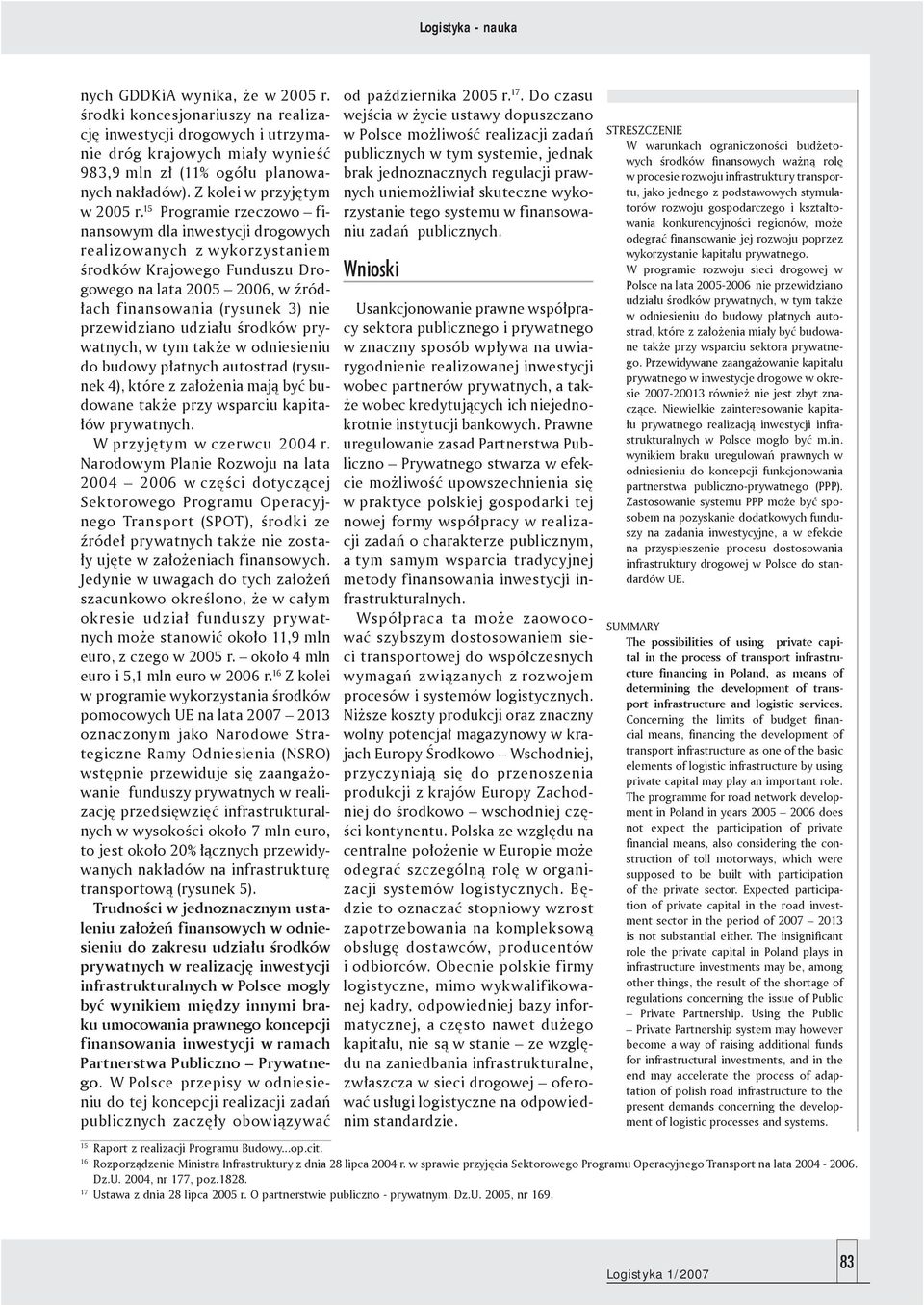 15 Programie rzeczowo finansowym dla inwestycji drogowych realizowanych z wykorzystaniem środków Krajowego Funduszu Drogowego na lata 2005 2006, w źródłach finansowania (rysunek 3) nie przewidziano