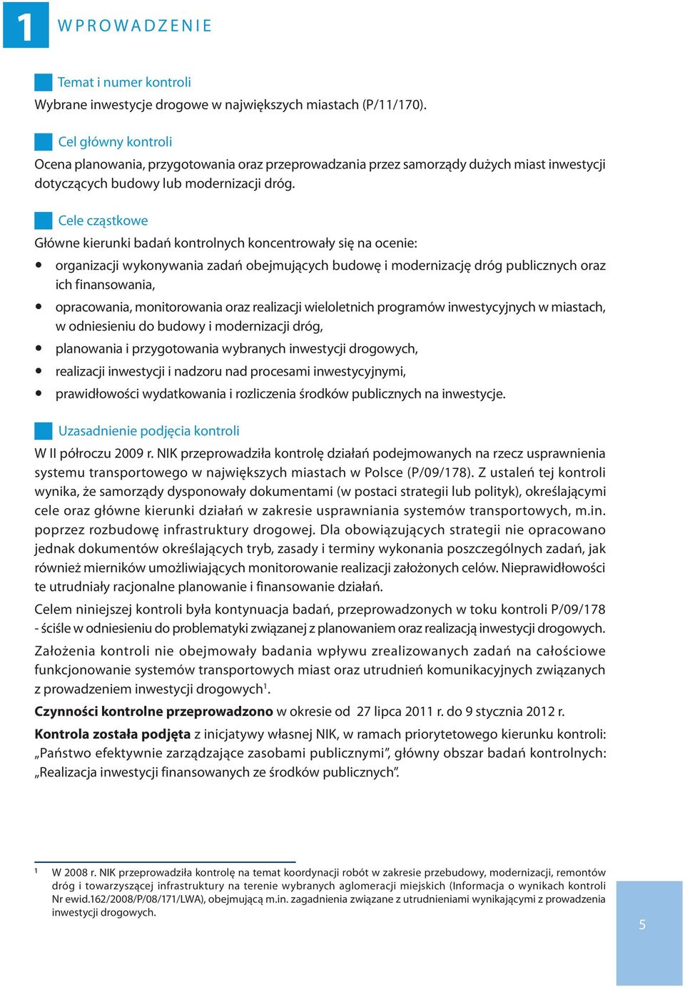 Cele cząstkowe Główne kierunki badań kontrolnych koncentrowały się na ocenie: y organizacji wykonywania zadań obejmujących budowę i modernizację dróg publicznych oraz ich finansowania, y opracowania,