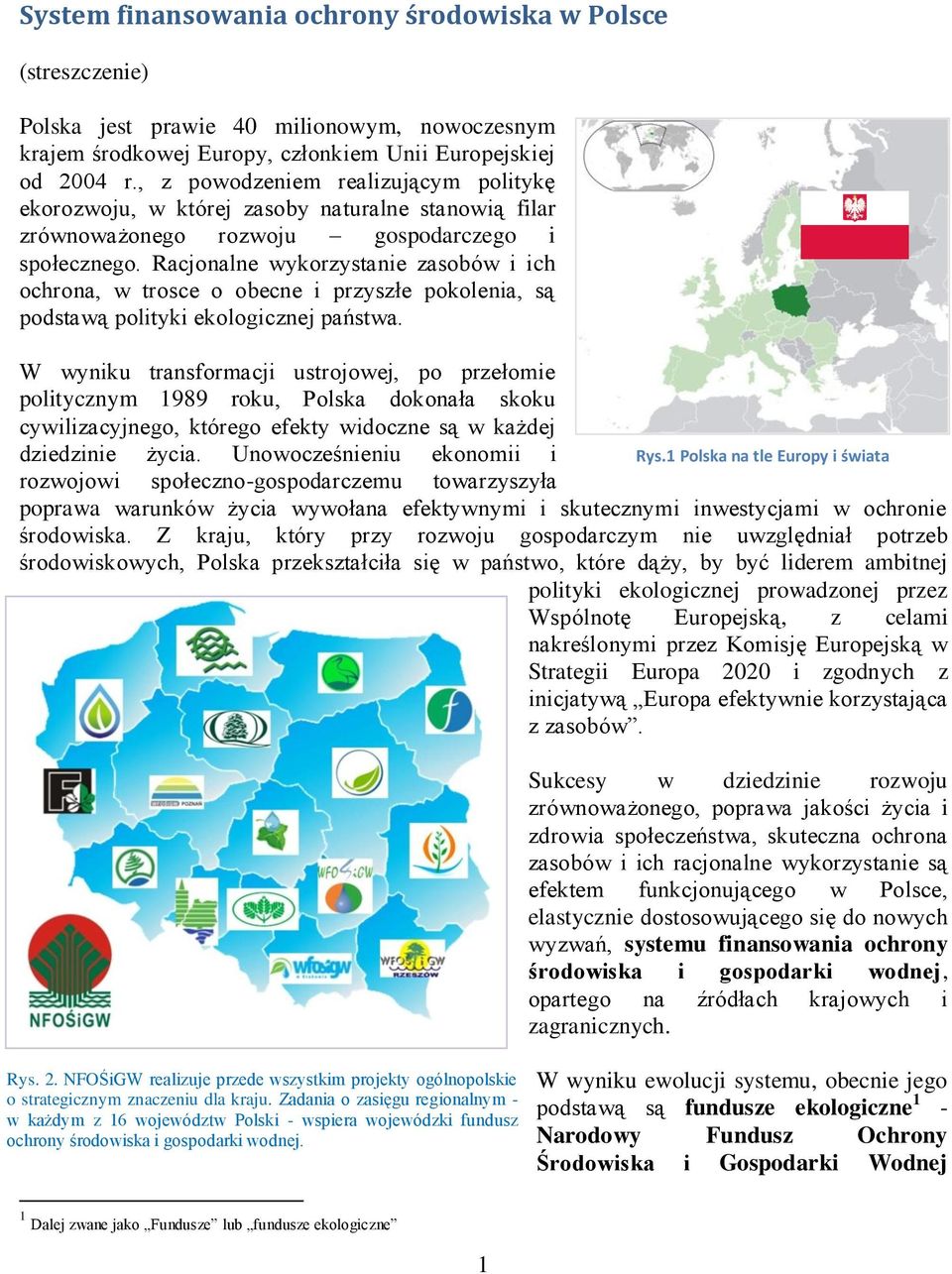 Racjonalne wykorzystanie zasobów i ich ochrona, w trosce o obecne i przyszłe pokolenia, są podstawą polityki ekologicznej państwa.