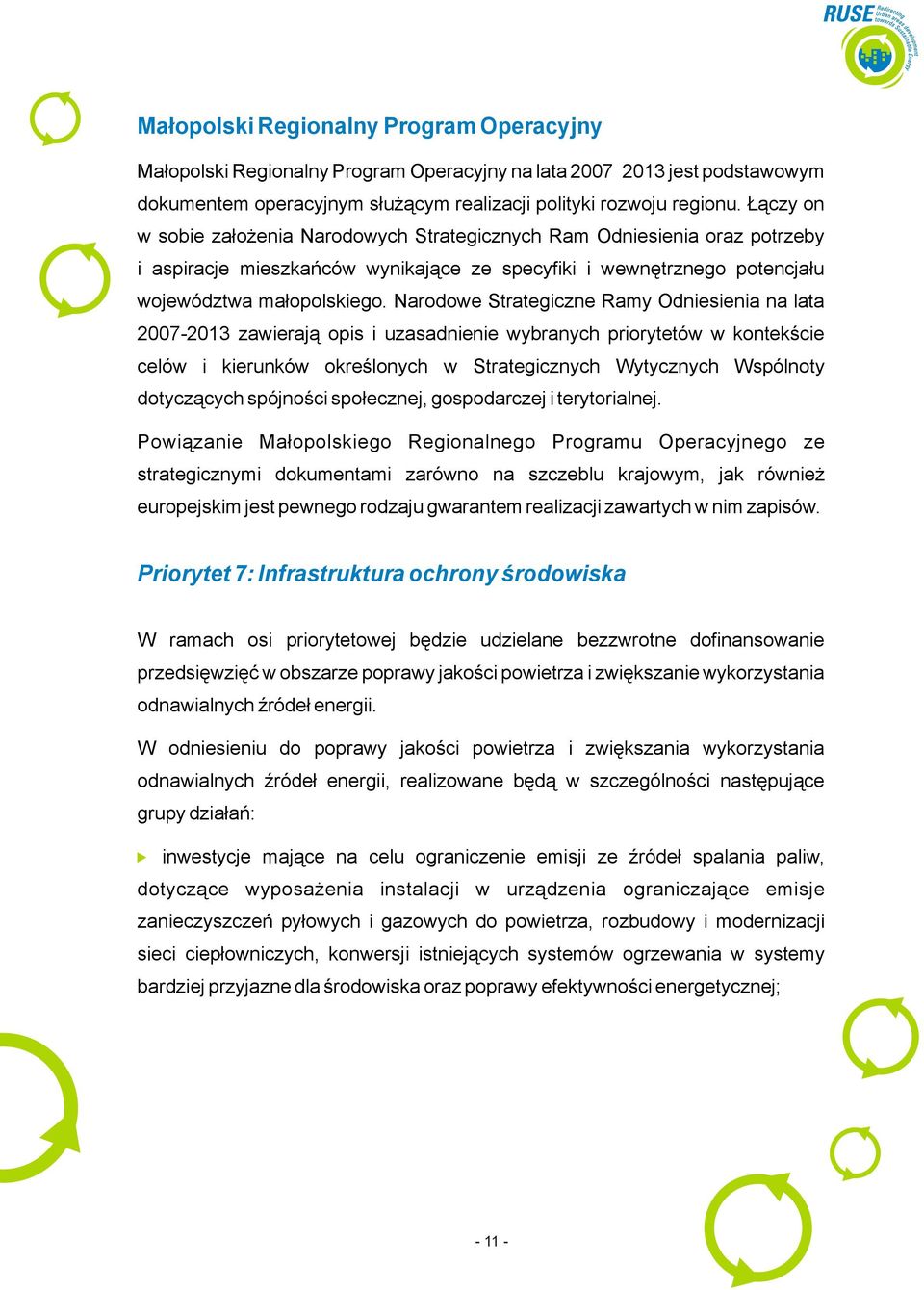 Narodowe Strategiczne Ramy Odniesienia na lata 2007-2013 zawierają opis i uzasadnienie wybranych priorytetów w kontekście celów i kierunków określonych w Strategicznych Wytycznych Wspólnoty