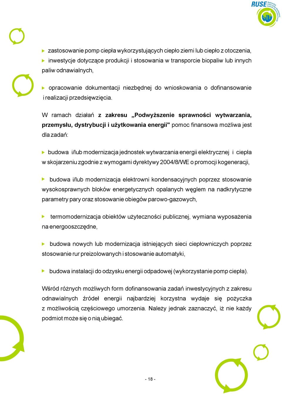 W ramach działań z zakresu Podwyższenie sprawności wytwarzania, przemysłu, dystrybucji i użytkowania energii" pomoc finansowa możliwa jest dla zadań: budowa i/lub modernizacja jednostek wytwarzania