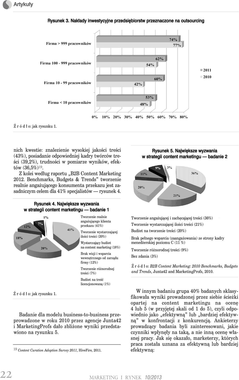 Z kolei według raportu B2B Content Marketing 2012. Benchmarks, Budgets & Trends tworzenie realnie angażującego konsumenta przekazu jest zasadniczym celem dla 41% specjalistów rysunek 4. Rysunek 4.