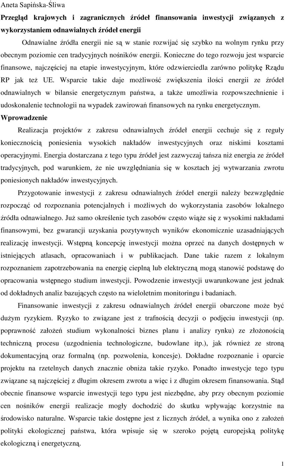 Konieczne do tego rozwoju jest wsparcie finansowe, najczęściej na etapie inwestycyjnym, które odzwierciedla zarówno politykę Rządu RP jak też UE.