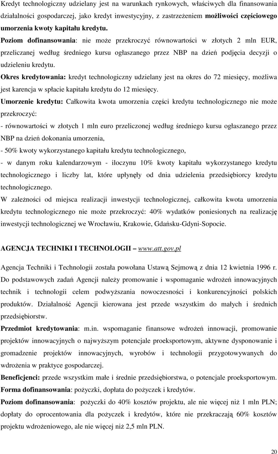 Poziom dofinansowania: nie może przekroczyć równowartości w złotych 2 mln EUR, przeliczanej według średniego kursu ogłaszanego przez NBP na dzień podjęcia decyzji o udzieleniu kredytu.