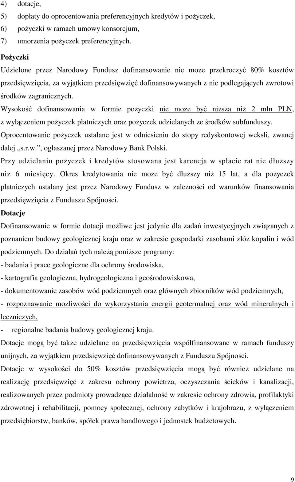 zagranicznych. Wysokość dofinansowania w formie pożyczki nie może być niższa niż 2 mln PLN, z wyłączeniem pożyczek płatniczych oraz pożyczek udzielanych ze środków subfunduszy.