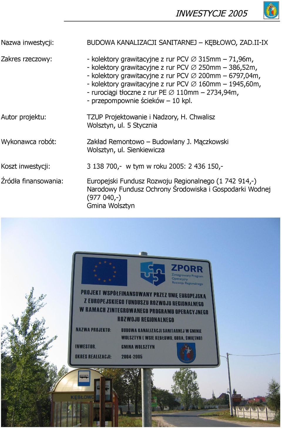 Sienkiewicza 3 138 700,- w tym w roku 2005: 2 436 150,- Europejski Fundusz Rozwoju Regionalnego (1 742 914,-) Narodowy Fundusz Ochrony Środowiska i