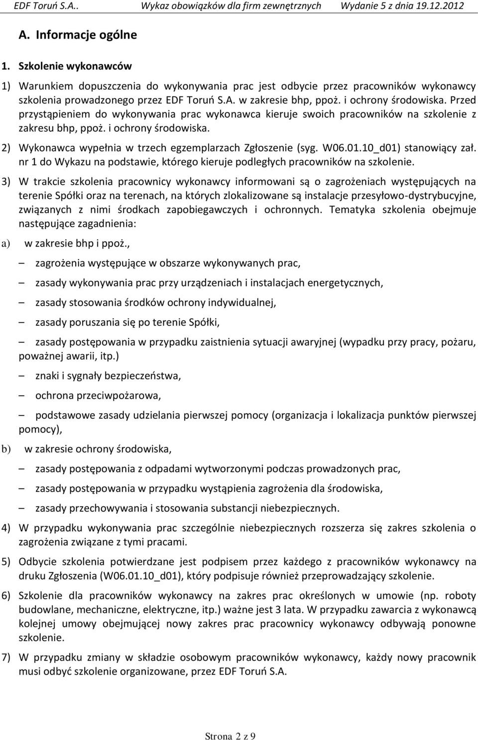 2) Wykonawca wypełnia w trzech egzemplarzach Zgłoszenie (syg. W06.01.10_d01) stanowiący zał. nr 1 do Wykazu na podstawie, którego kieruje podległych pracowników na szkolenie.