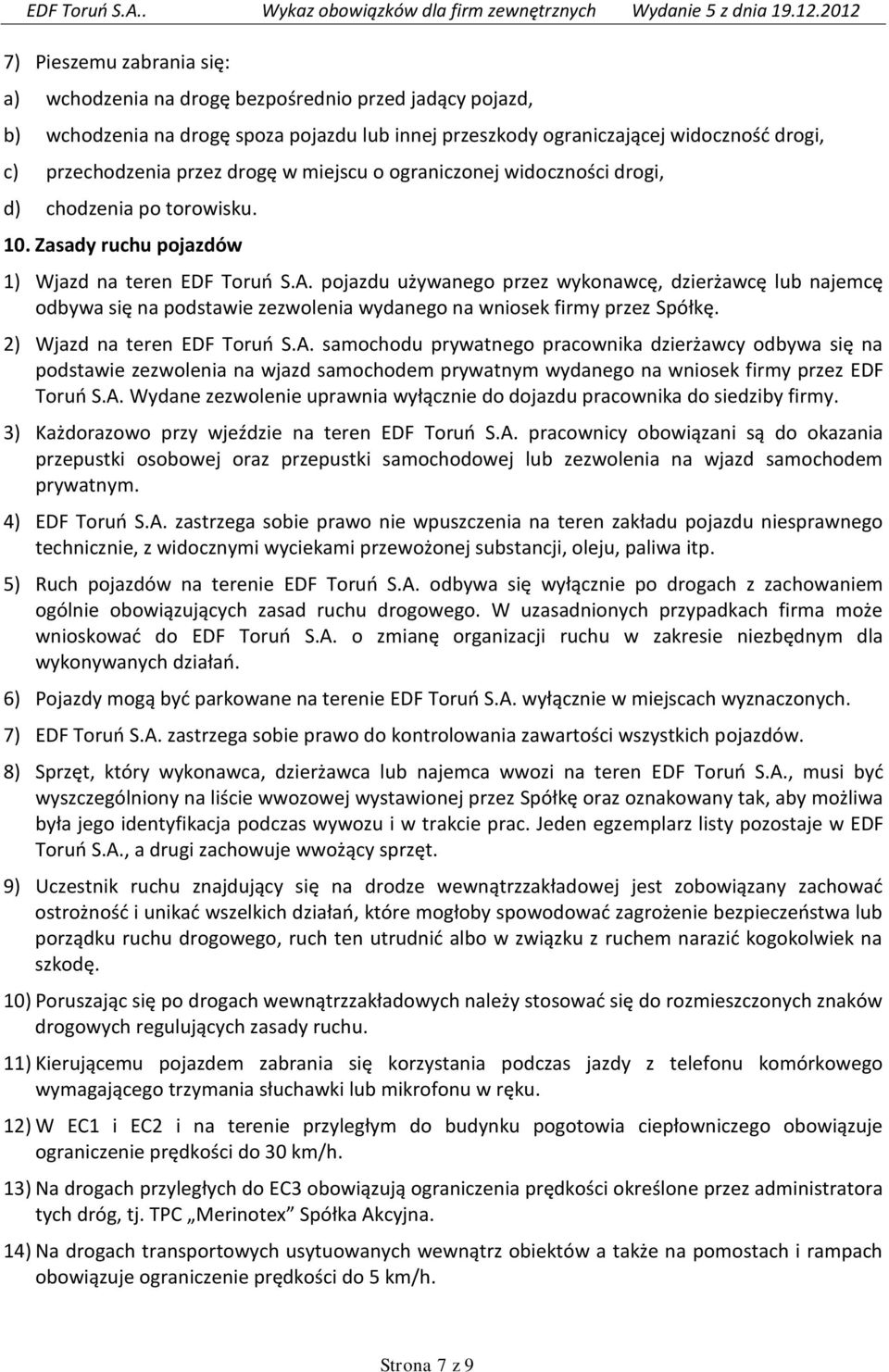 pojazdu używanego przez wykonawcę, dzierżawcę lub najemcę odbywa się na podstawie zezwolenia wydanego na wniosek firmy przez Spółkę. 2) Wjazd na teren EDF Toruń S.A.