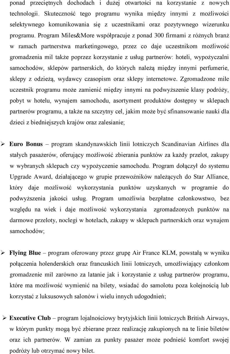 Program Miles&More współpracuje z ponad 300 firmami z różnych branż w ramach partnerstwa marketingowego, przez co daje uczestnikom możliwość gromadzenia mil także poprzez korzystanie z usług