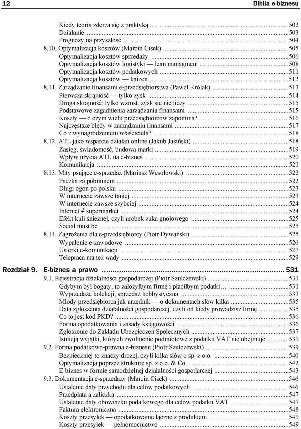 ..513 Pierwsza skrajno tylko zysk...514 Druga skrajno : tylko wzrost, zysk si nie liczy...515 Podstawowe zagadnienia zarz dzania finansami...515 Koszty o czym wielu przedsi biorców zapomina?