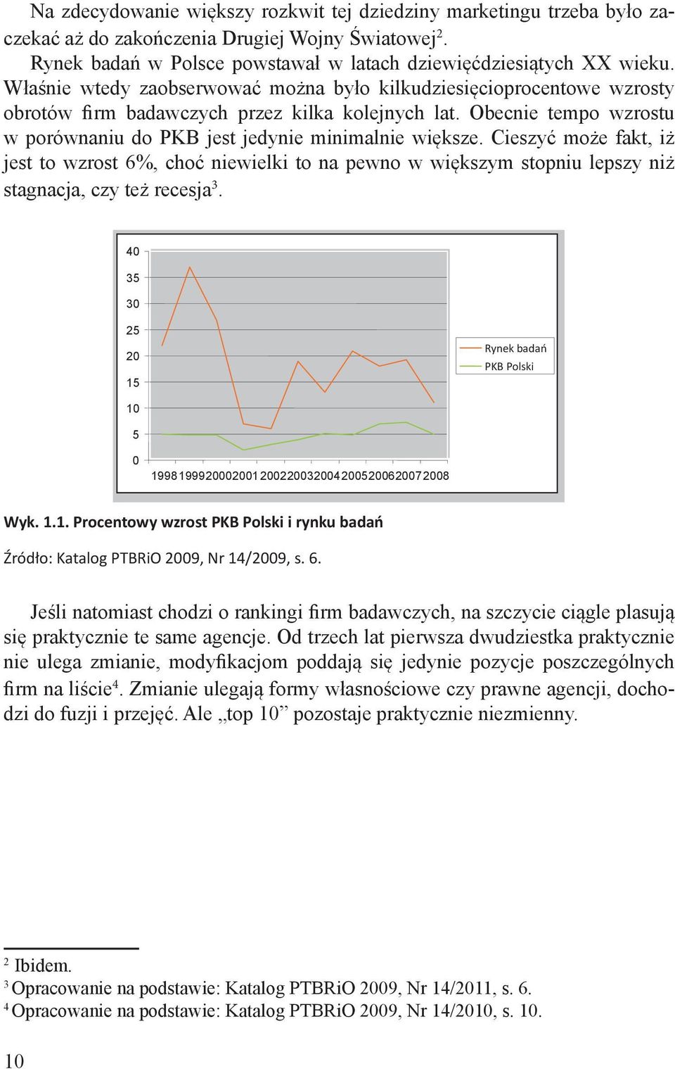 Cieszyć może fakt, iż jest to wzrost 6%, choć niewielki to na pewno w większym stopniu lepszy niż stagnacja, czy też recesja 3.