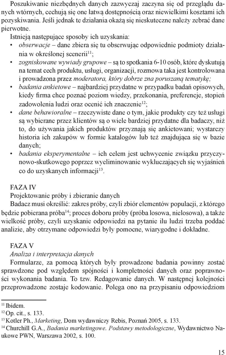Istnieją następujące sposoby ich uzyskania: obserwacje dane zbiera się tu obserwując odpowiednie podmioty działania w określonej scenerii 11 ; zogniskowane wywiady grupowe są to spotkania 6-10 osób,