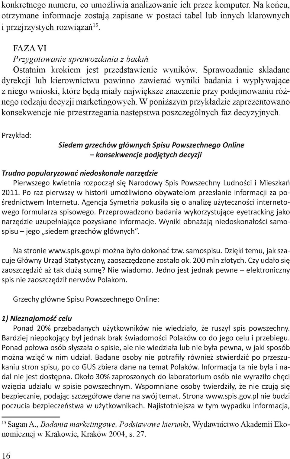 Sprawozdanie składane dyrekcji lub kierownictwu powinno zawierać wyniki badania i wypływające z niego wnioski, które będą miały największe znaczenie przy podejmowaniu różnego rodzaju decyzji