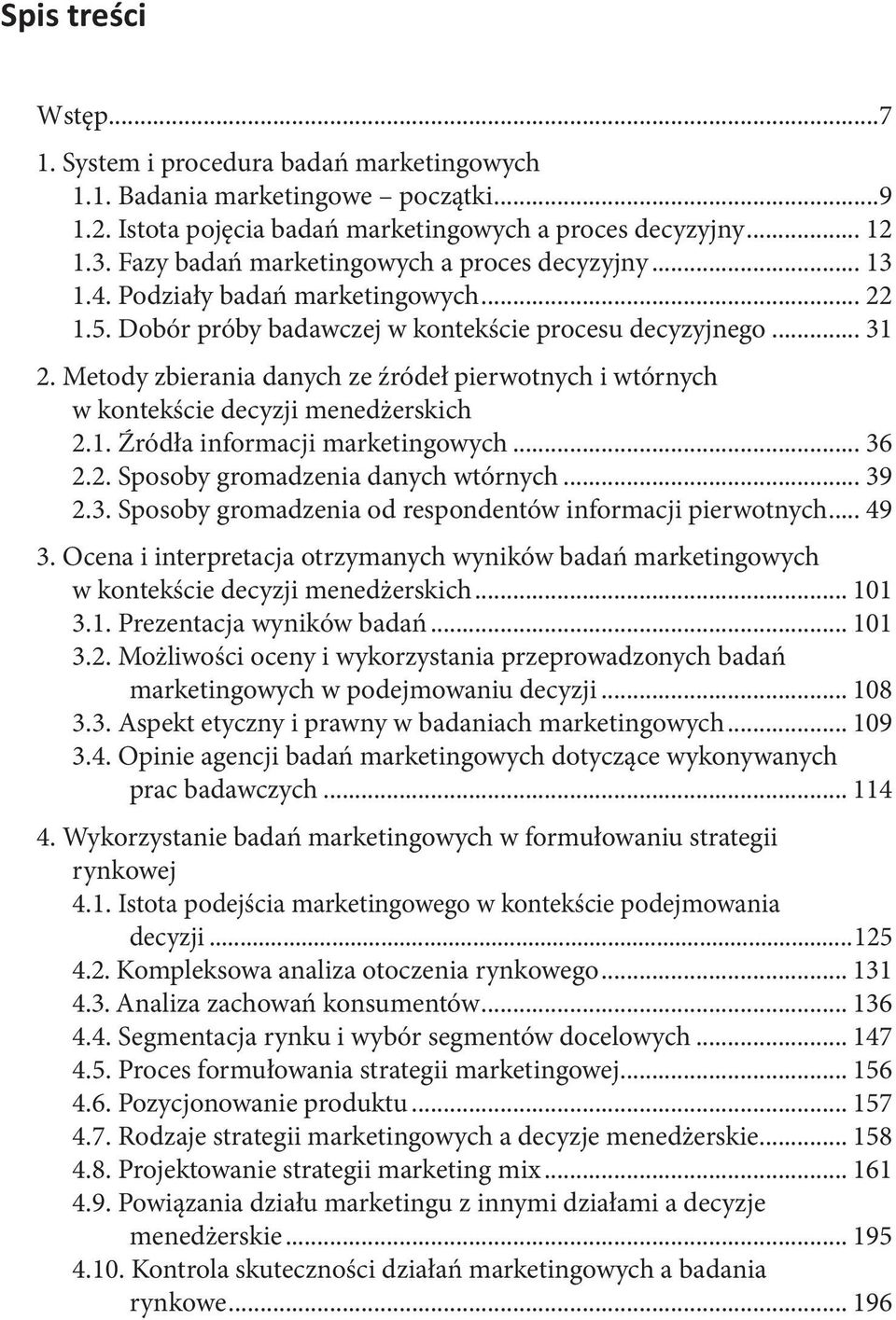 Metody zbierania danych ze źródeł pierwotnych i wtórnych w kontekście decyzji menedżerskich 2.1. Źródła informacji marketingowych... 36 2.2. Sposoby gromadzenia danych wtórnych... 39 2.3. Sposoby gromadzenia od respondentów informacji pierwotnych.
