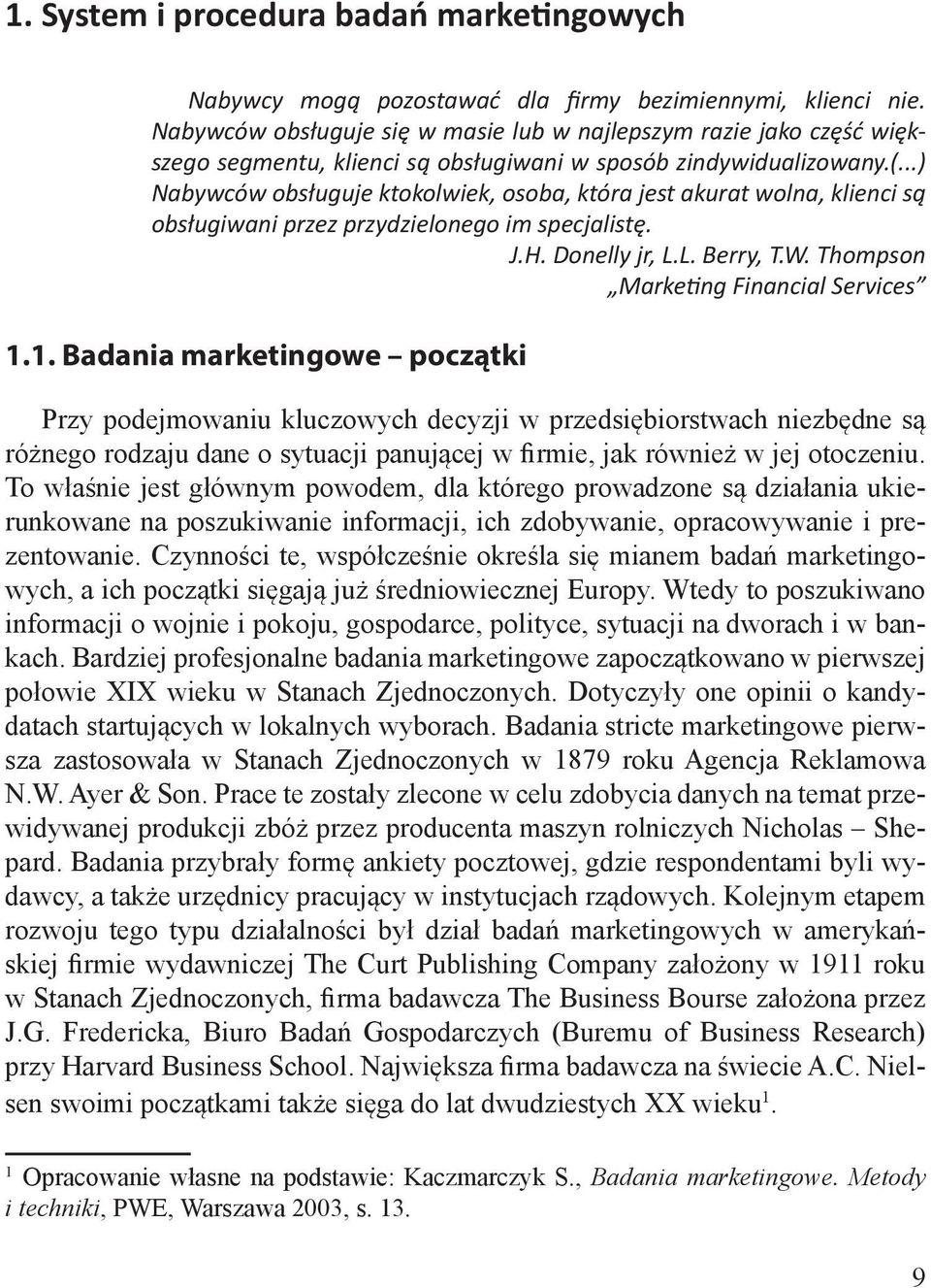..) Nabywców obsługuje ktokolwiek, osoba, która jest akurat wolna, klienci są obsługiwani przez przydzielonego im specjalistę. J.H. Donelly jr, L.L. Berry, T.W.