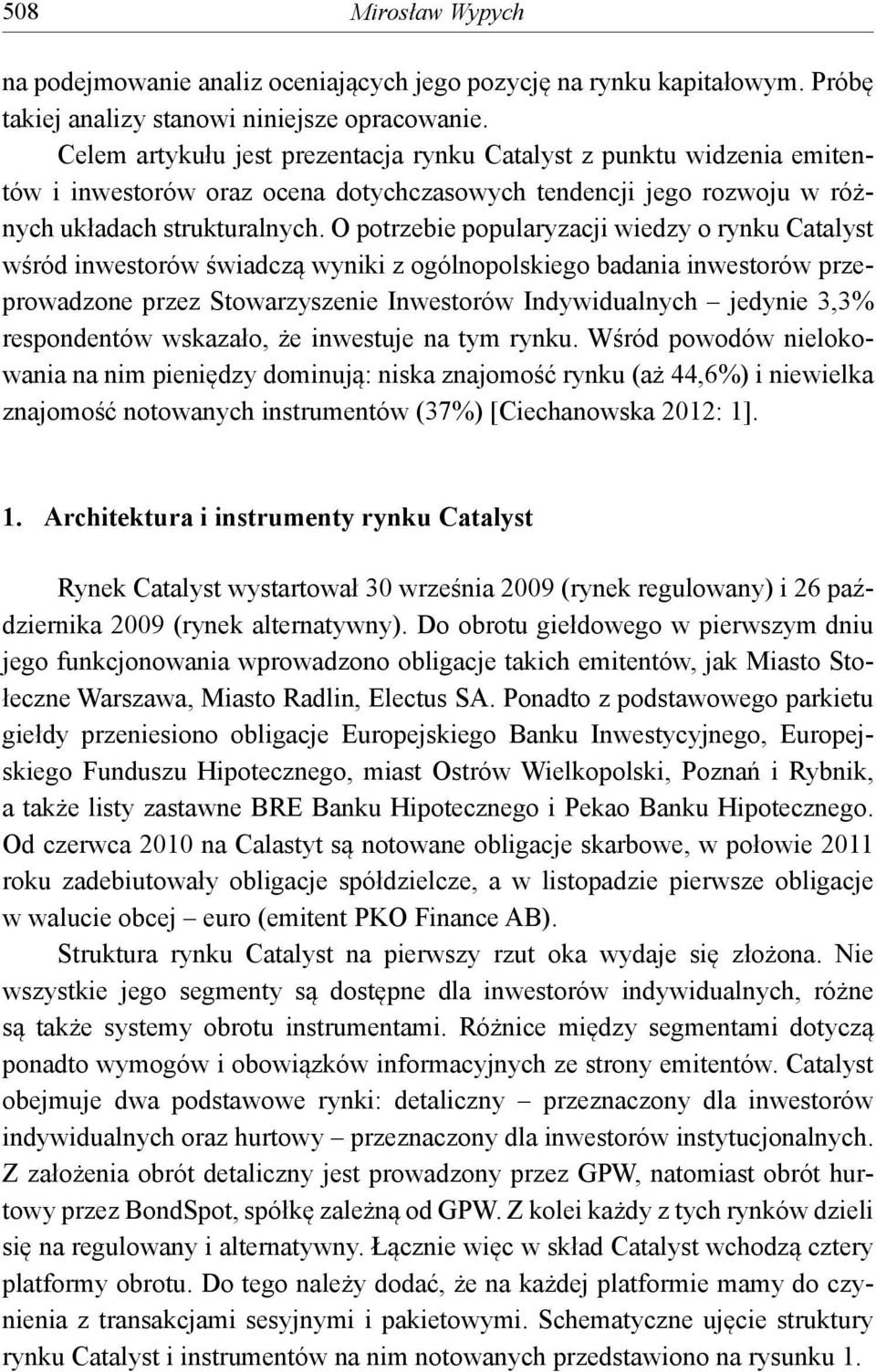 O potrzebie popularyzacji wiedzy o rynku Catalyst wśród inwestorów świadczą wyniki z ogólnopolskiego badania inwestorów przeprowadzone przez Stowarzyszenie Inwestorów Indywidualnych jedynie 3,3%