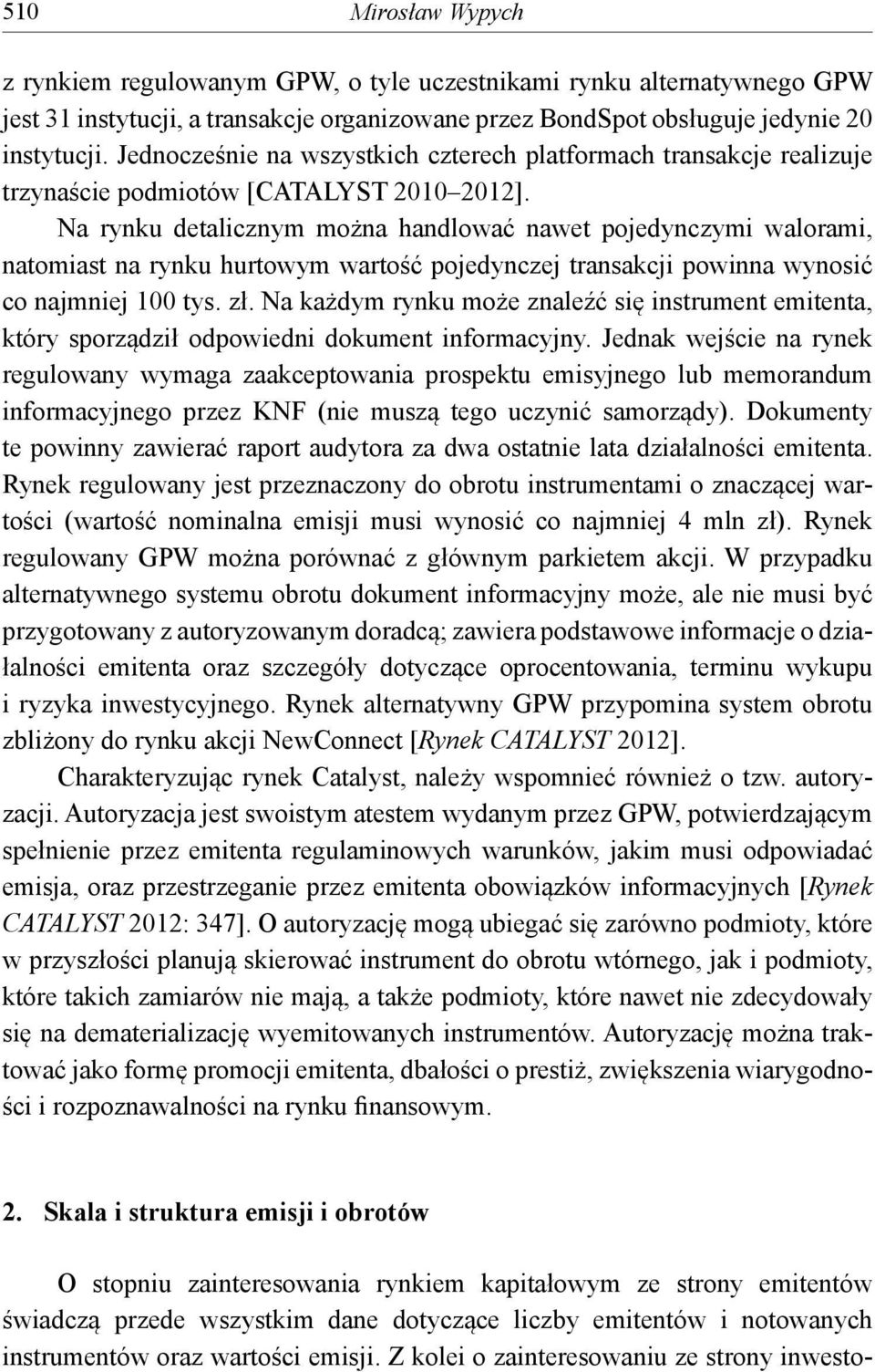 Na rynku detalicznym można handlować nawet pojedynczymi walorami, natomiast na rynku hurtowym wartość pojedynczej transakcji powinna wynosić co najmniej 100 tys. zł.