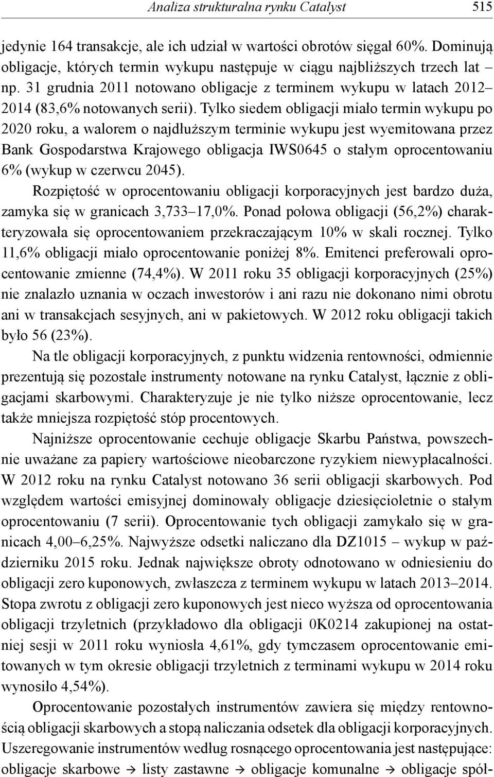 Tylko siedem obligacji miało termin wykupu po 2020 roku, a walorem o najdłuższym terminie wykupu jest wyemitowana przez Bank Gospodarstwa Krajowego obligacja IWS0645 o stałym oprocentowaniu 6% (wykup