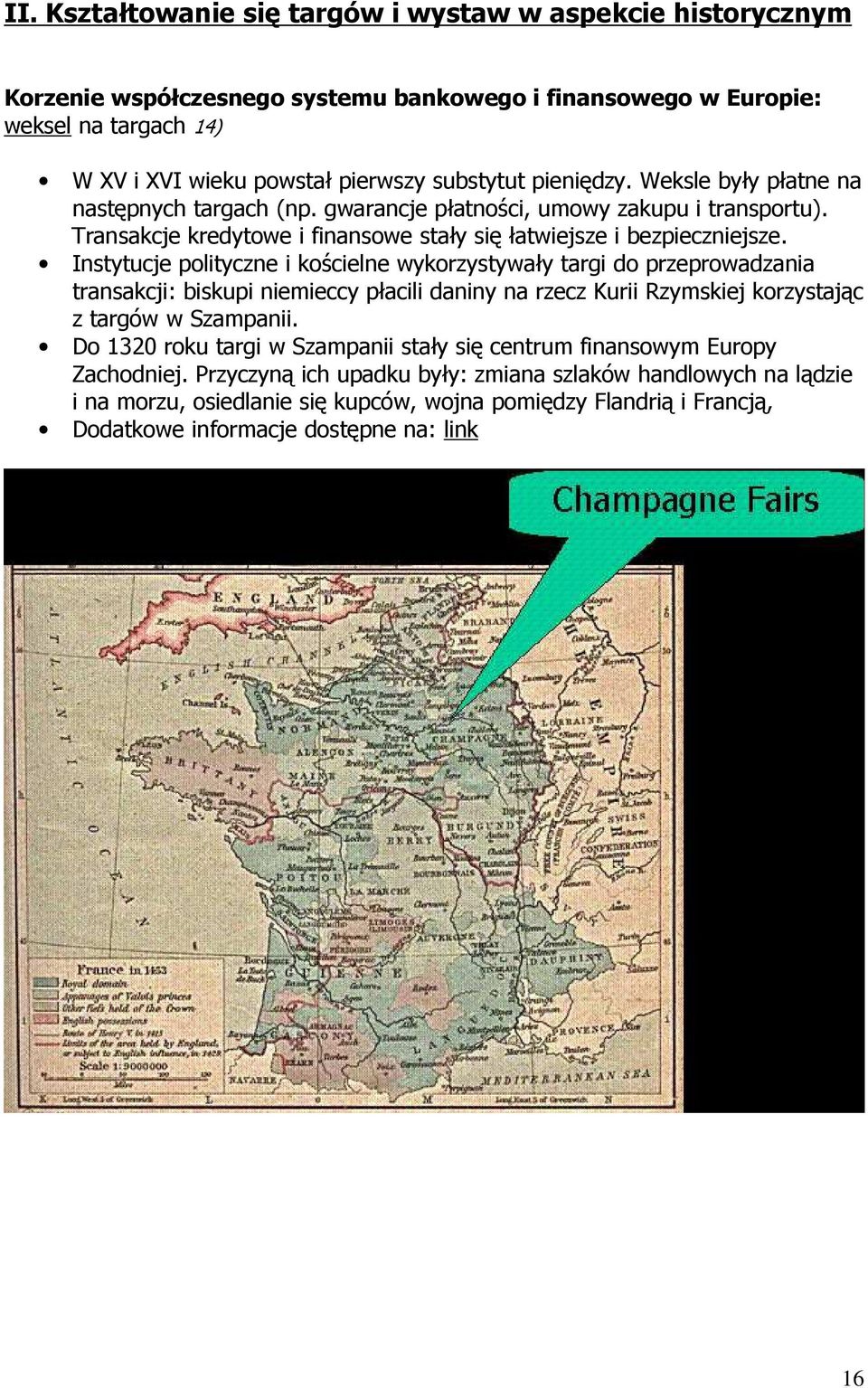 Instytucje polityczne i kościelne wykorzystywały targi do przeprowadzania transakcji: biskupi niemieccy płacili daniny na rzecz Kurii Rzymskiej korzystając z targów w Szampanii.