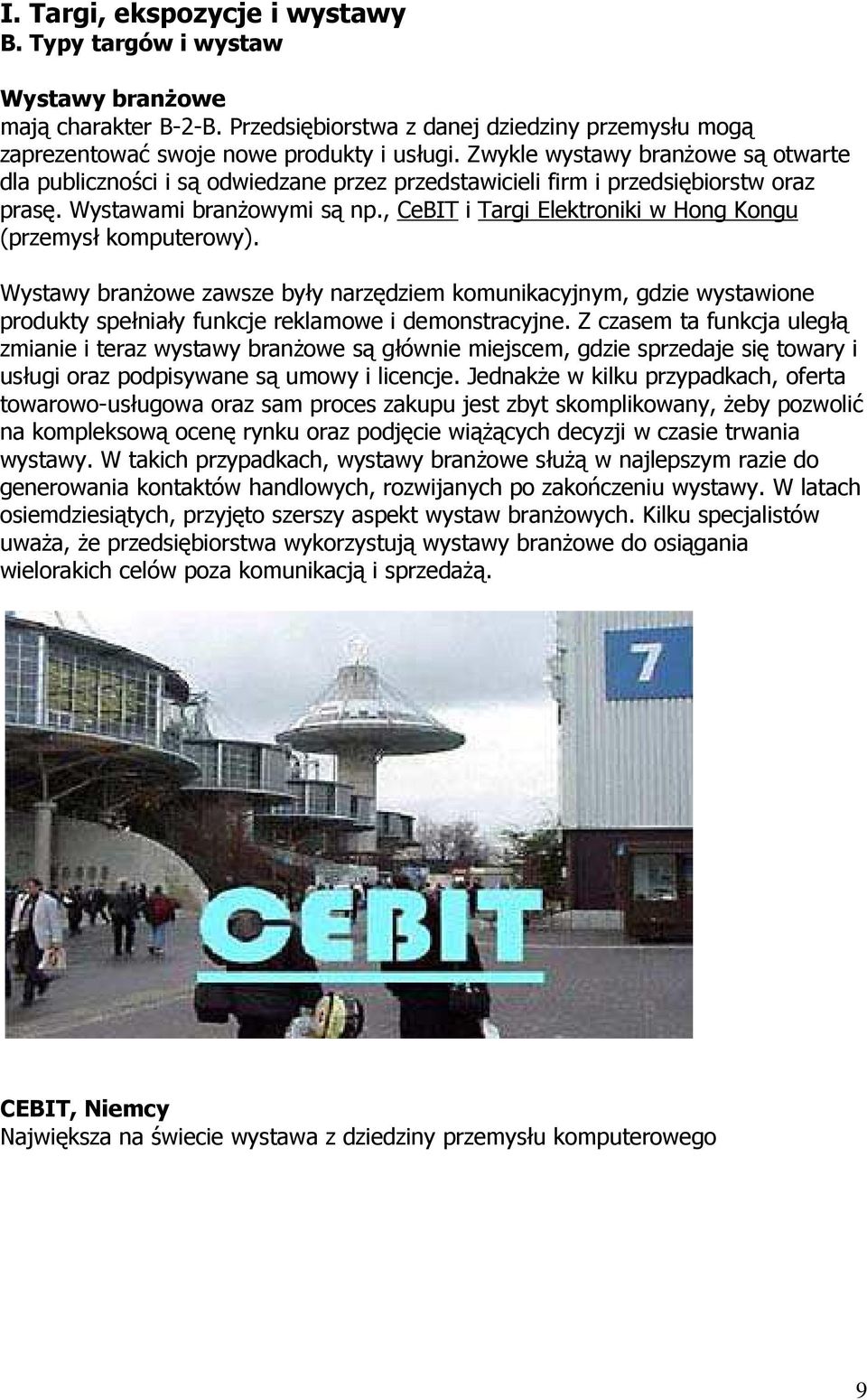 , CeBIT i Targi Elektroniki w Hong Kongu (przemysł komputerowy). Wystawy branŝowe zawsze były narzędziem komunikacyjnym, gdzie wystawione produkty spełniały funkcje reklamowe i demonstracyjne.