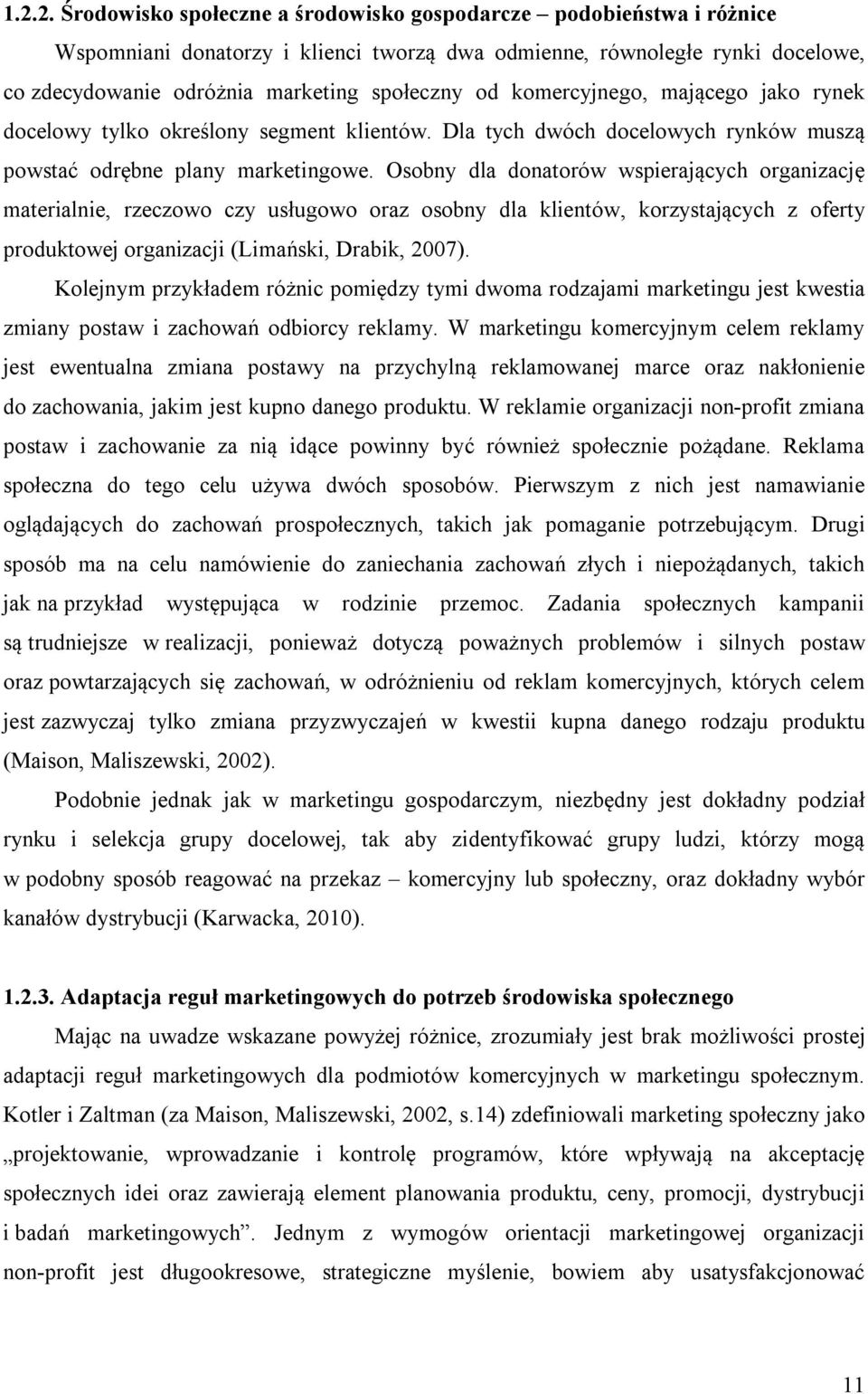 Osobny dla donatorów wspierających organizację materialnie, rzeczowo czy usługowo oraz osobny dla klientów, korzystających z oferty produktowej organizacji (Limański, Drabik, 2007).