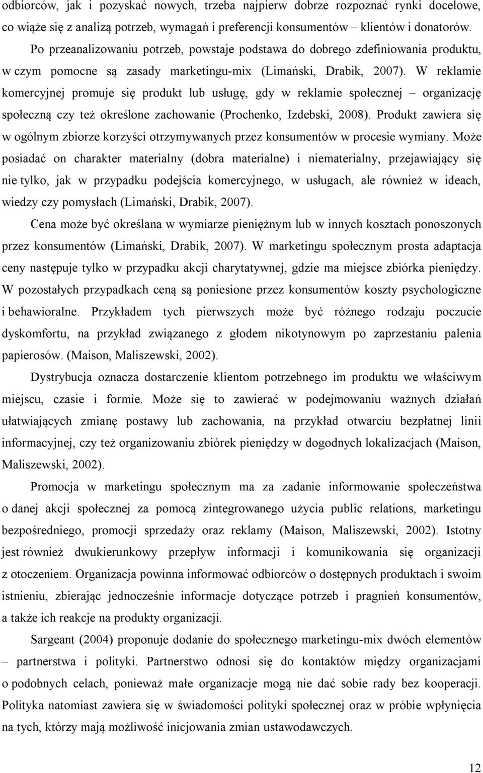 W reklamie komercyjnej promuje się produkt lub usługę, gdy w reklamie społecznej organizację społeczną czy też określone zachowanie (Prochenko, Izdebski, 2008).