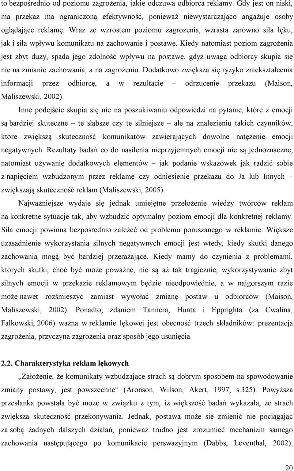 Kiedy natomiast poziom zagrożenia jest zbyt duży, spada jego zdolność wpływu na postawę, gdyż uwaga odbiorcy skupia się nie na zmianie zachowania, a na zagrożeniu.