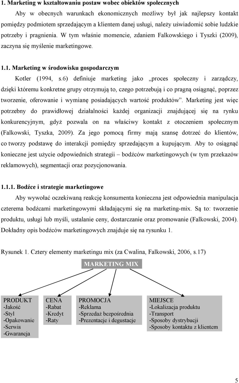 6) definiuje marketing jako proces społeczny i zarządczy, dzięki któremu konkretne grupy otrzymują to, czego potrzebują i co pragną osiągnąć, poprzez tworzenie, oferowanie i wymianę posiadających