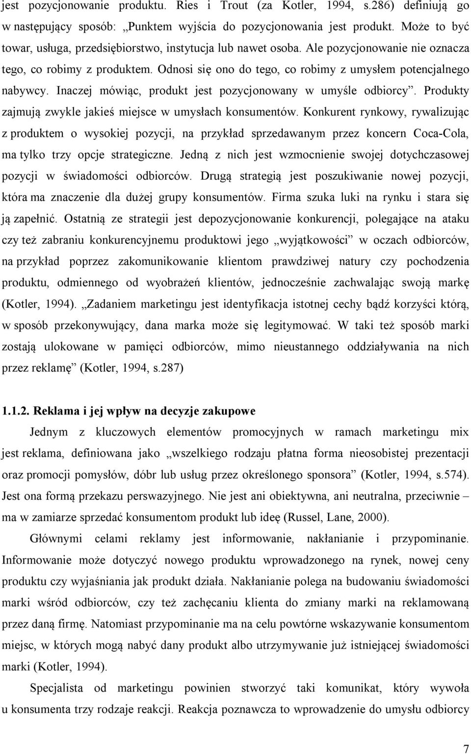 Inaczej mówiąc, produkt jest pozycjonowany w umyśle odbiorcy. Produkty zajmują zwykle jakieś miejsce w umysłach konsumentów.