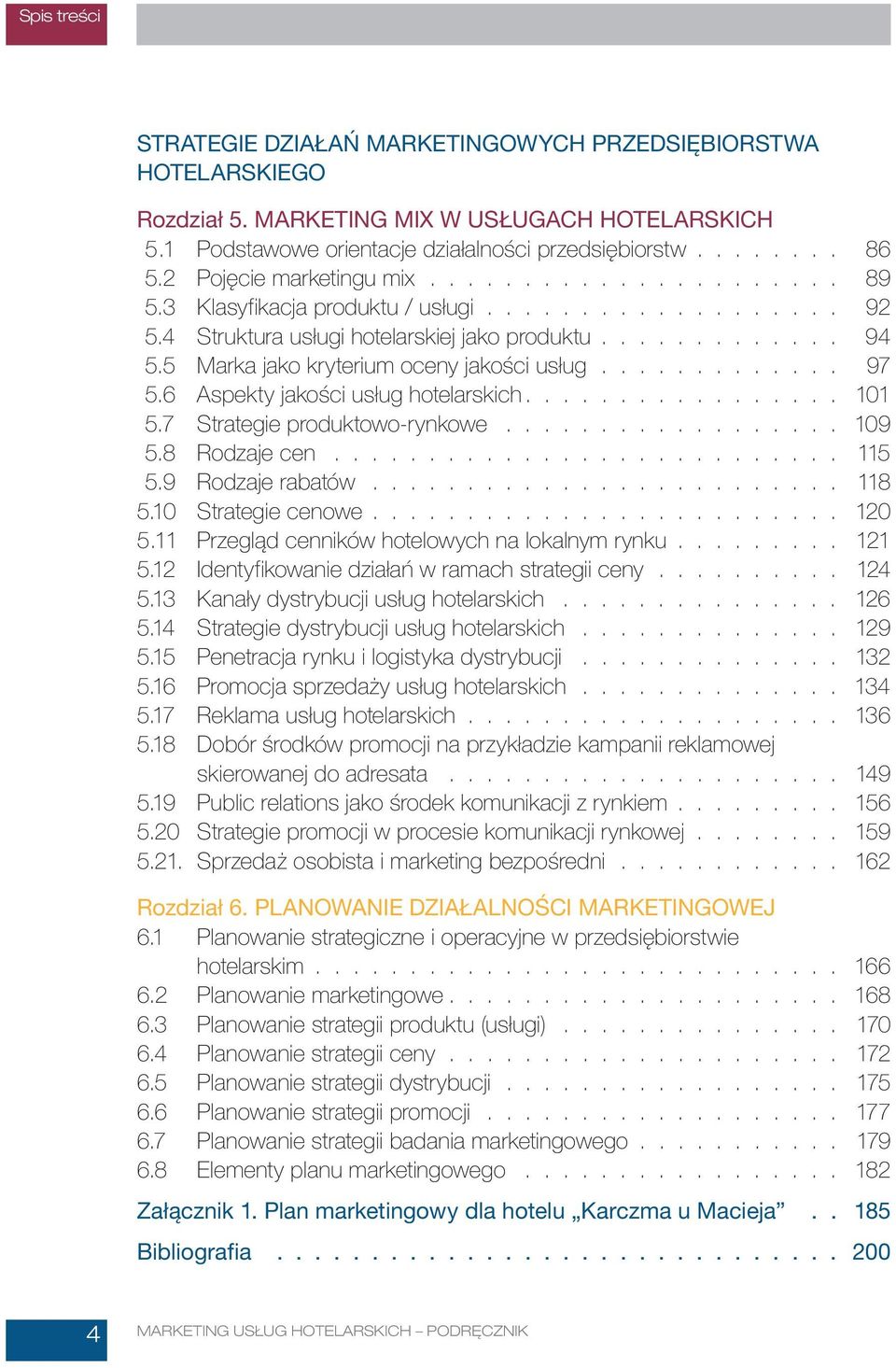 5 Marka jako kryterium oceny jakości usług............. 97 5.6 Aspekty jakości usług hotelarskich................. 101 5.7 Strategie produktowo-rynkowe.................. 109 5.8 Rodzaje cen........................... 115 5.