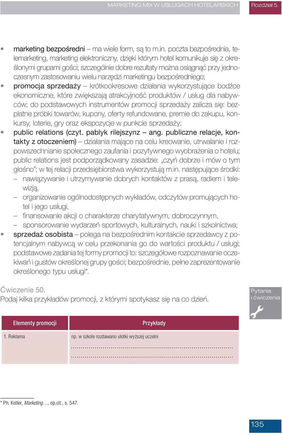 poczta bezpośrednia, telemarketing, marketing elektroniczny, dzięki którym hotel komunikuje się z określonymi grupami gości; szczególnie dobre rezultaty można osiągnąć przy jednoczesnym zastosowaniu