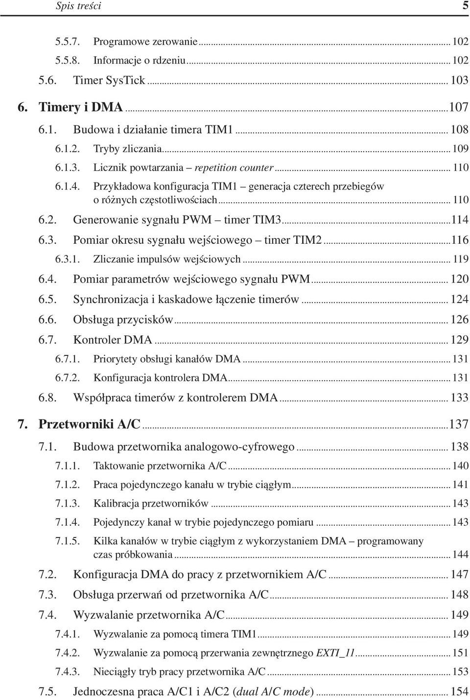 Generowanie sygnału PWM timer TIM3...114 6.3. Pomiar okresu sygnału wejściowego timer TIM2...116 6.3.1. Zliczanie impulsów wejściowych... 119 6.4. Pomiar parametrów wejściowego sygnału PWM... 120 6.5.