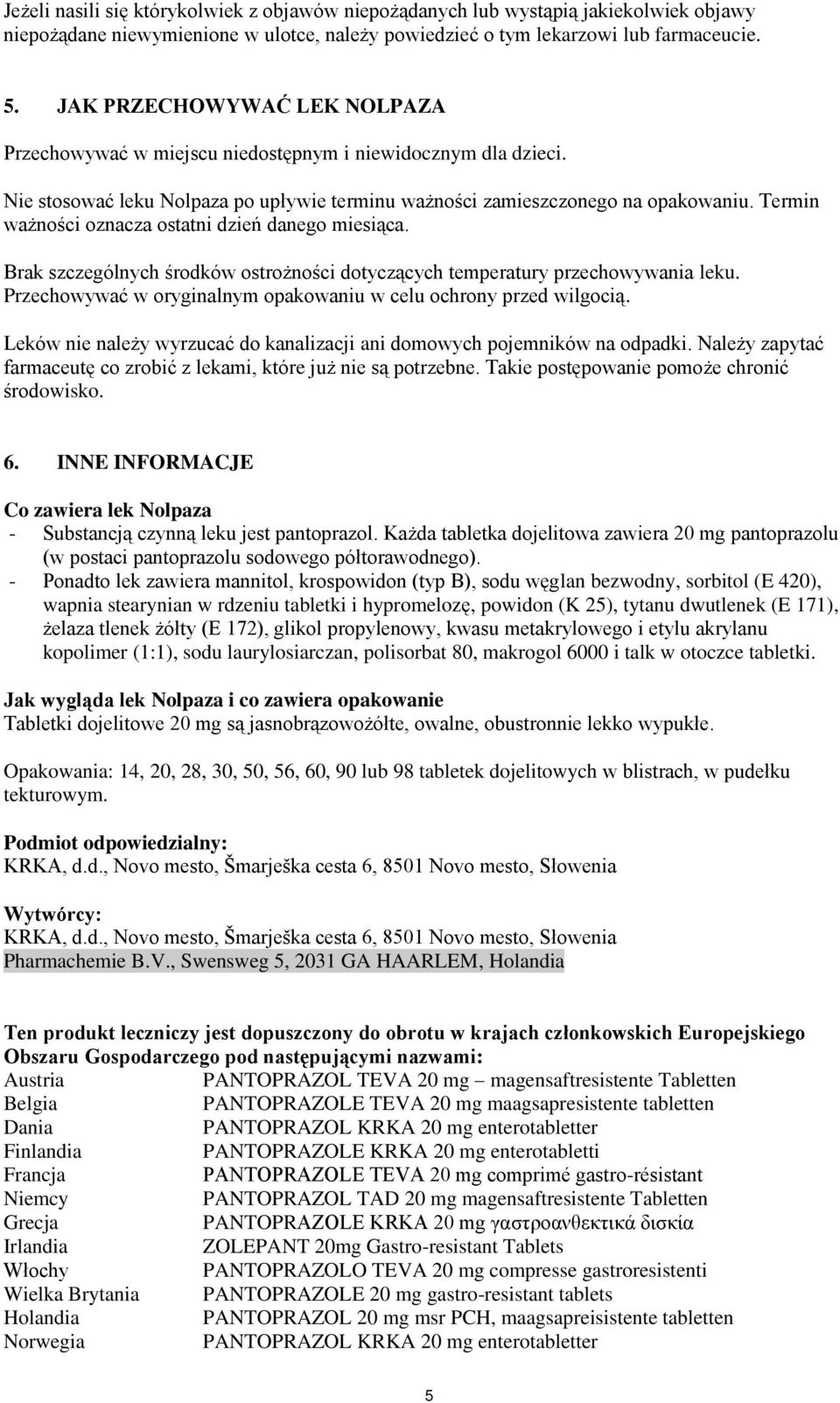 Termin ważności oznacza ostatni dzień danego miesiąca. Brak szczególnych środków ostrożności dotyczących temperatury przechowywania leku.