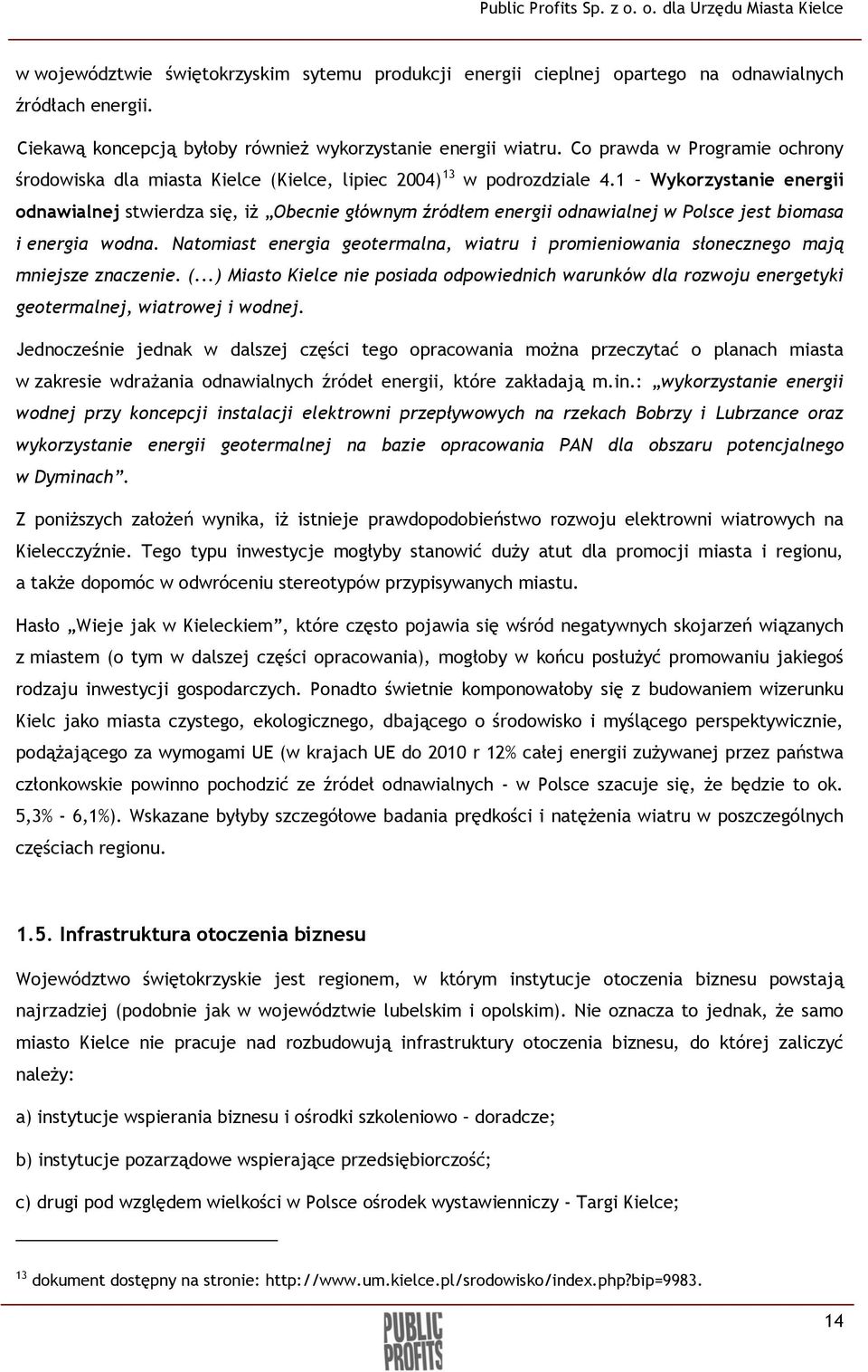 1 Wykorzystanie energii odnawialnej stwierdza się, iż Obecnie głównym źródłem energii odnawialnej w Polsce jest biomasa i energia wodna.