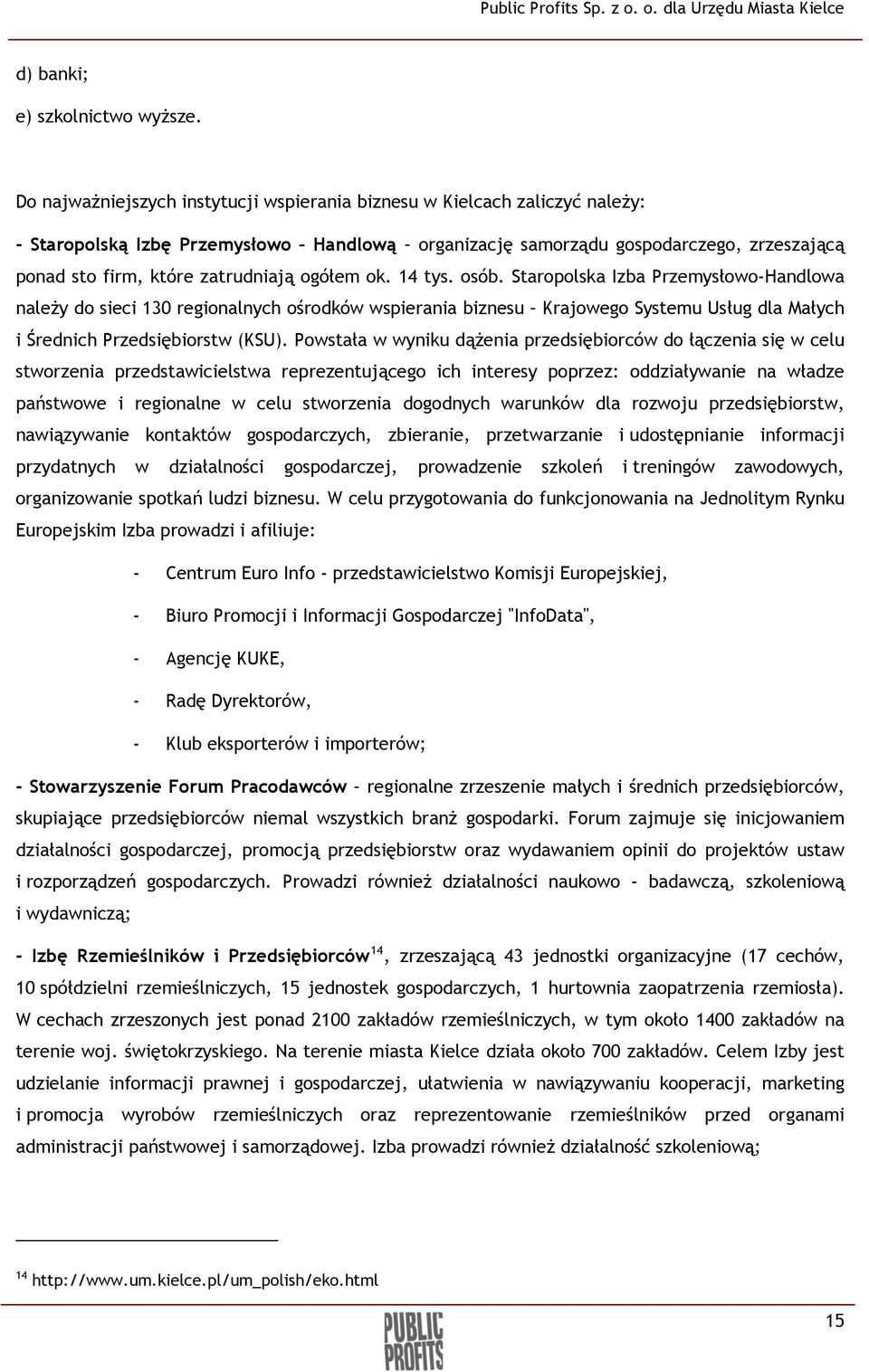 ogółem ok. 14 tys. osób. Staropolska Izba Przemysłowo-Handlowa należy do sieci 130 regionalnych ośrodków wspierania biznesu Krajowego Systemu Usług dla Małych i Średnich Przedsiębiorstw (KSU).