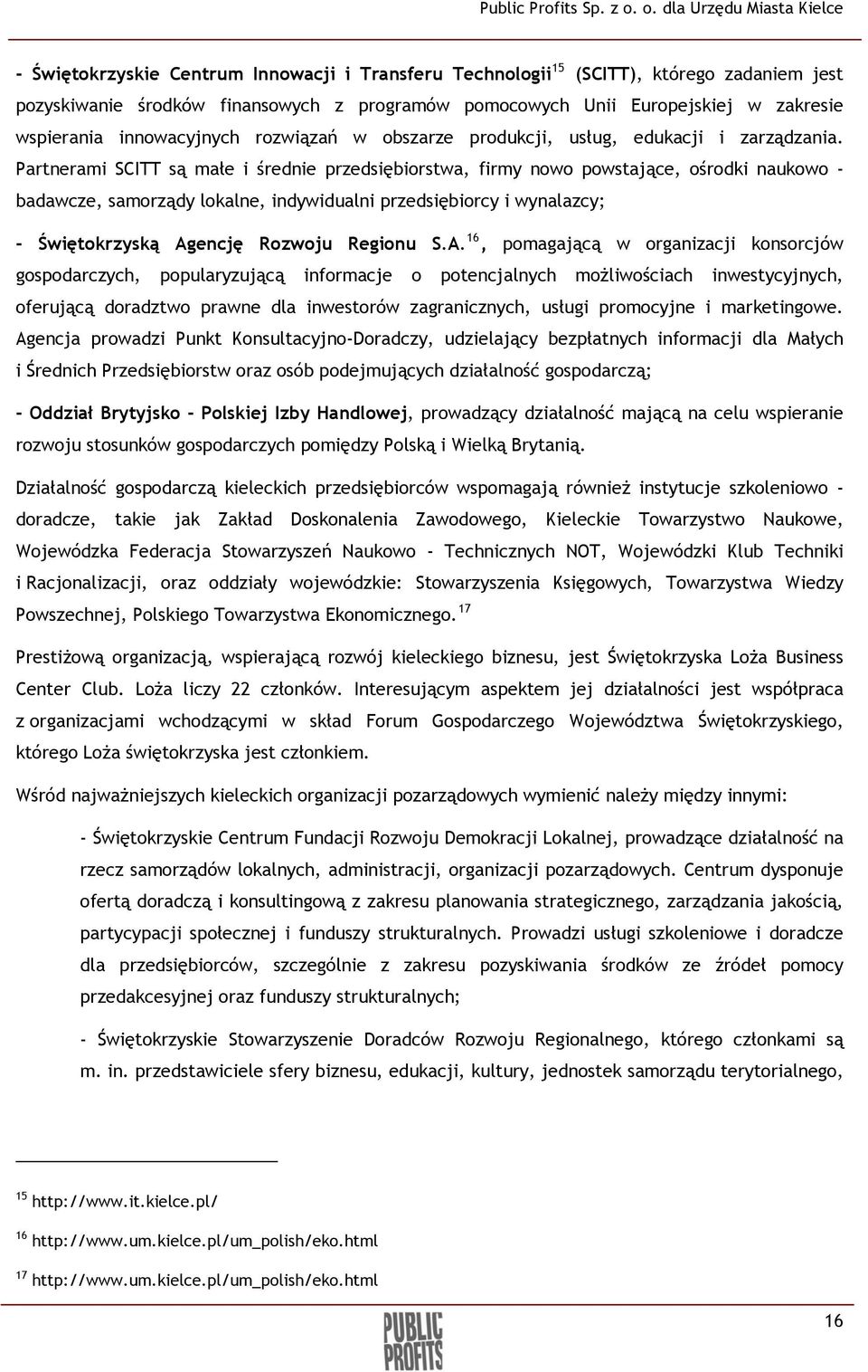 Partnerami SCITT są małe i średnie przedsiębiorstwa, firmy nowo powstające, ośrodki naukowo - badawcze, samorządy lokalne, indywidualni przedsiębiorcy i wynalazcy; - Świętokrzyską Agencję Rozwoju