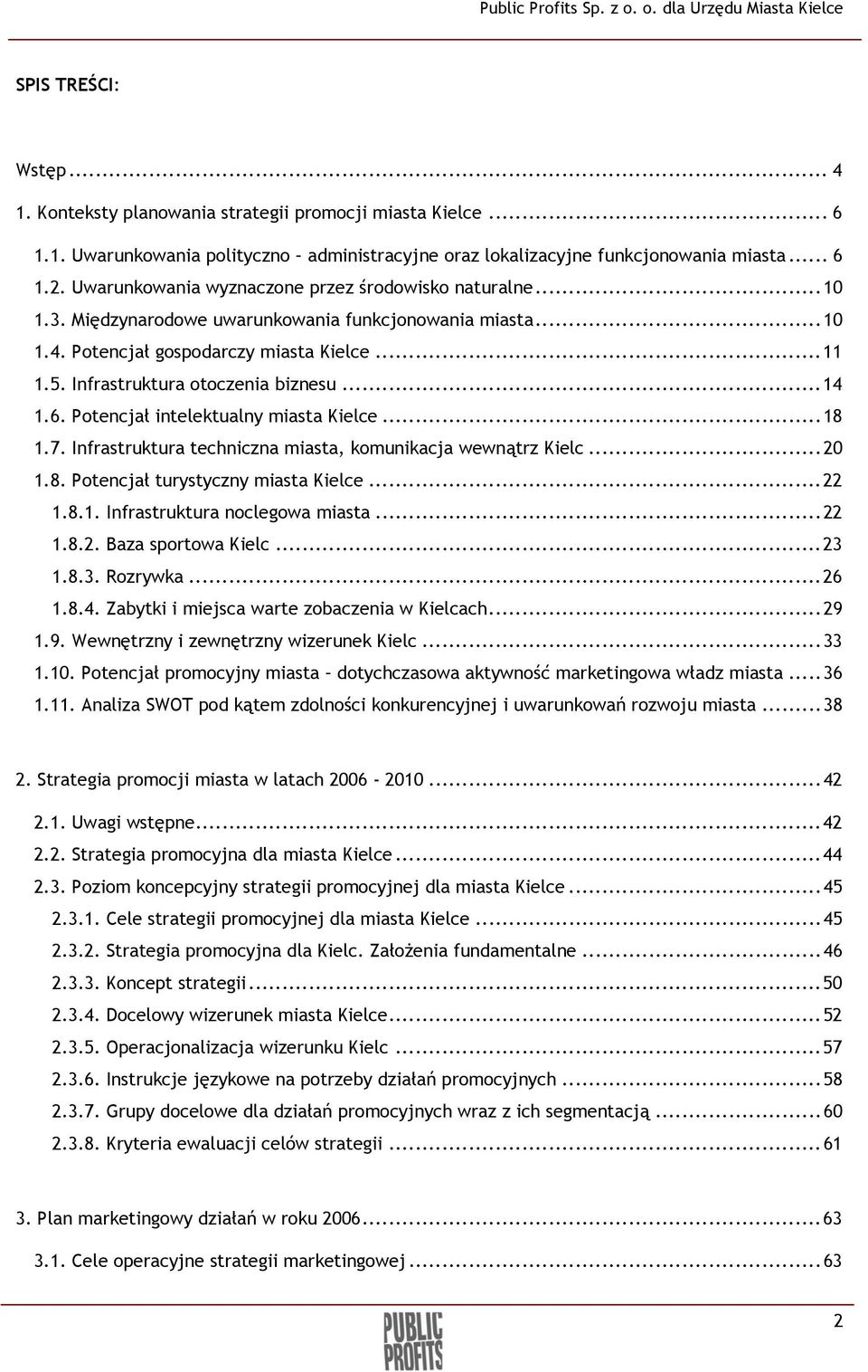 Infrastruktura otoczenia biznesu...14 1.6. Potencjał intelektualny miasta Kielce...18 1.7. Infrastruktura techniczna miasta, komunikacja wewnątrz Kielc...20 1.8. Potencjał turystyczny miasta Kielce.