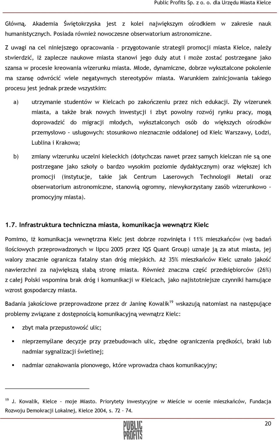 procesie kreowania wizerunku miasta. Młode, dynamiczne, dobrze wykształcone pokolenie ma szansę odwrócić wiele negatywnych stereotypów miasta.