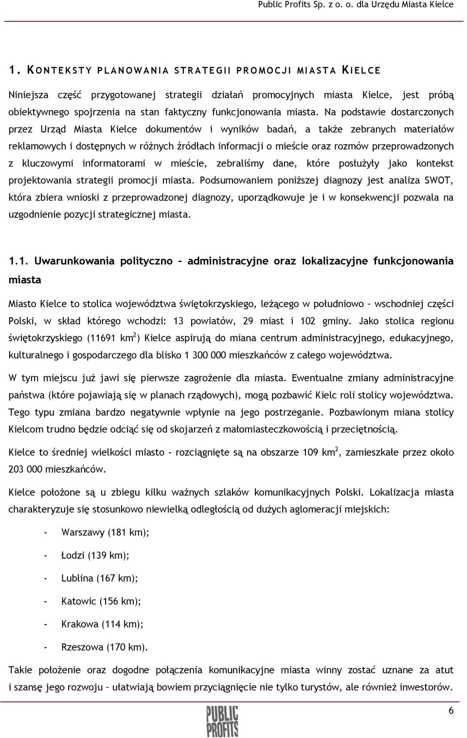 Na podstawie dostarczonych przez Urząd Miasta Kielce dokumentów i wyników badań, a także zebranych materiałów reklamowych i dostępnych w różnych źródłach informacji o mieście oraz rozmów