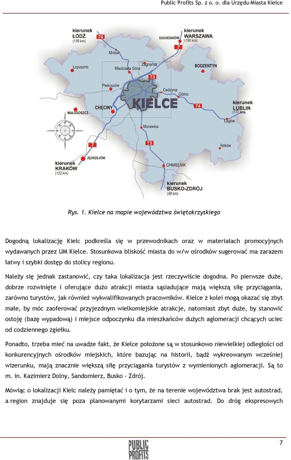 Po pierwsze duże, dobrze rozwinięte i oferujące dużo atrakcji miasta sąsiadujące mają większą siłę przyciągania, zarówno turystów, jak również wykwalifikowanych pracowników.