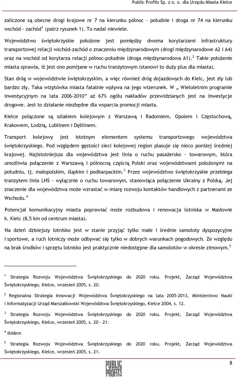 korytarza relacji północ-południe (droga międzynarodowa A1). 2 Takie położenie miasta sprawia, iż jest ono pomijane w ruchu tranzytowym (stanowi to duży plus dla miasta).